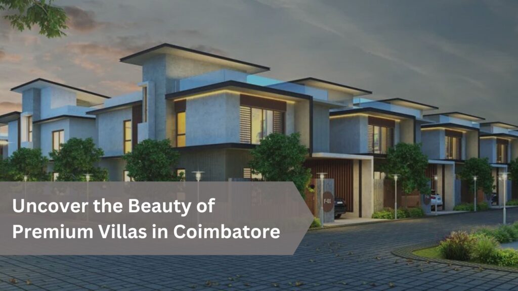 Uncover the Beauty of Premium Villas in Coimbatore