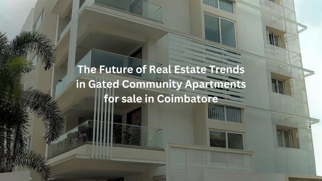 Trends in Gated Community Apartments for sale in Coimbatore